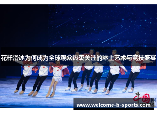 花样滑冰为何成为全球观众热衷关注的冰上艺术与竞技盛宴 花样滑冰为何成为全球观众热衷关注的冰上艺术与竞技盛宴