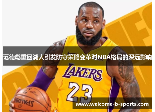 范德彪重回湖人引发防守策略变革对NBA格局的深远影响 范德彪重回湖人引发防守策略变革对NBA格局的深远影响