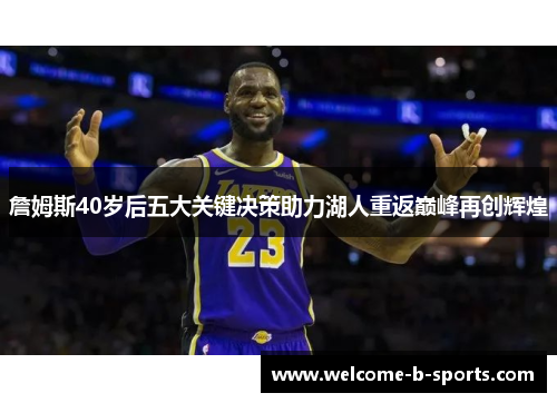 詹姆斯40岁后五大关键决策助力湖人重返巅峰再创辉煌 詹姆斯40岁后五大关键决策助力湖人重返巅峰再创辉煌