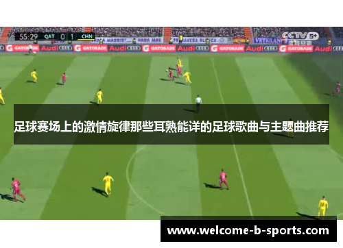 足球赛场上的激情旋律那些耳熟能详的足球歌曲与主题曲推荐 足球赛场上的激情旋律那些耳熟能详的足球歌曲与主题曲推荐