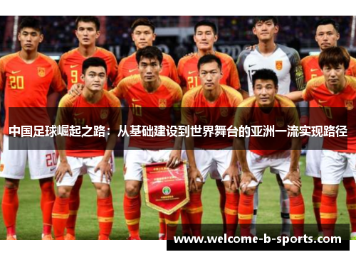 中国足球崛起之路：从基础建设到世界舞台的亚洲一流实现路径