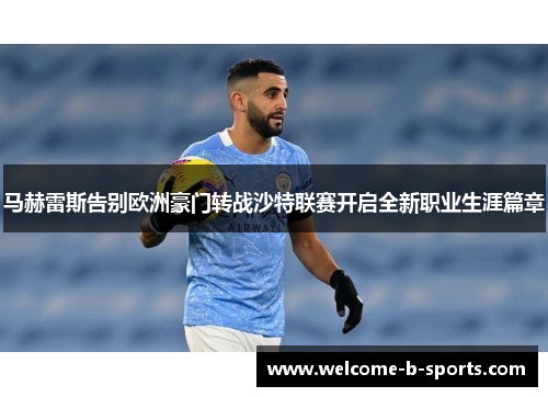 马赫雷斯告别欧洲豪门转战沙特联赛开启全新职业生涯篇章