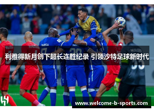 利雅得新月创下超长连胜纪录 引领沙特足球新时代