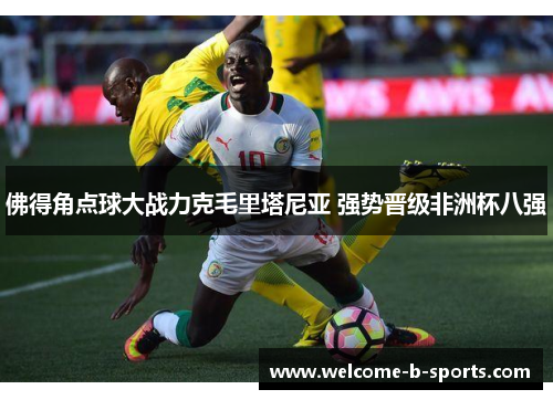 佛得角点球大战力克毛里塔尼亚 强势晋级非洲杯八强